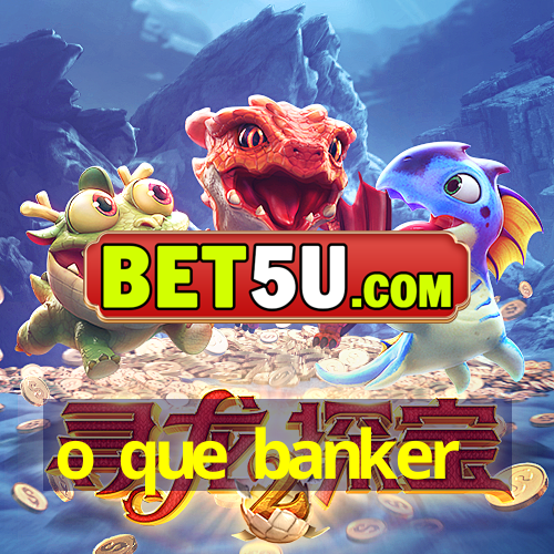 o que banker